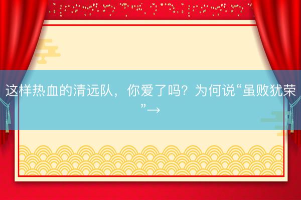 这样热血的清远队，你爱了吗？为何说“虽败犹荣”→