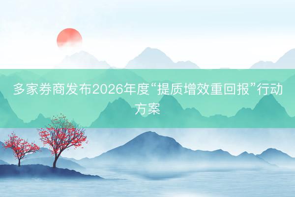 多家券商发布2026年度“提质增效重回报”行动方案