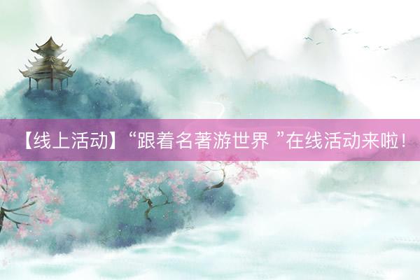 【线上活动】“跟着名著游世界 ”在线活动来啦！