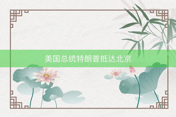 美国总统特朗普抵达北京