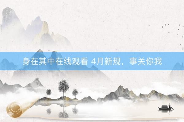 身在其中在线观看 4月新规，事关你我