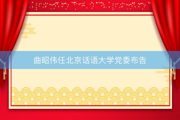 曲昭伟任北京话语大学党委布告